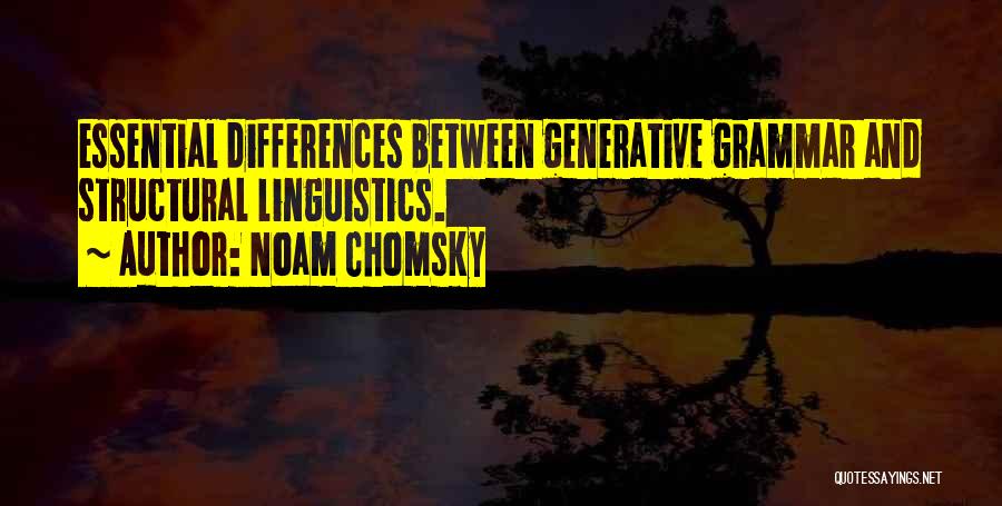 Noam Chomsky Quotes: Essential Differences Between Generative Grammar And Structural Linguistics.