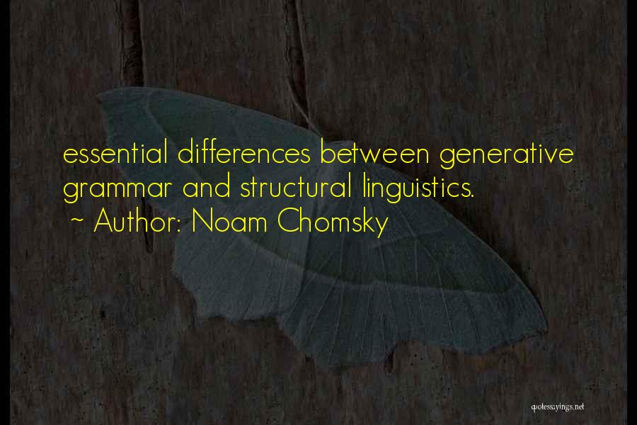 Noam Chomsky Quotes: Essential Differences Between Generative Grammar And Structural Linguistics.