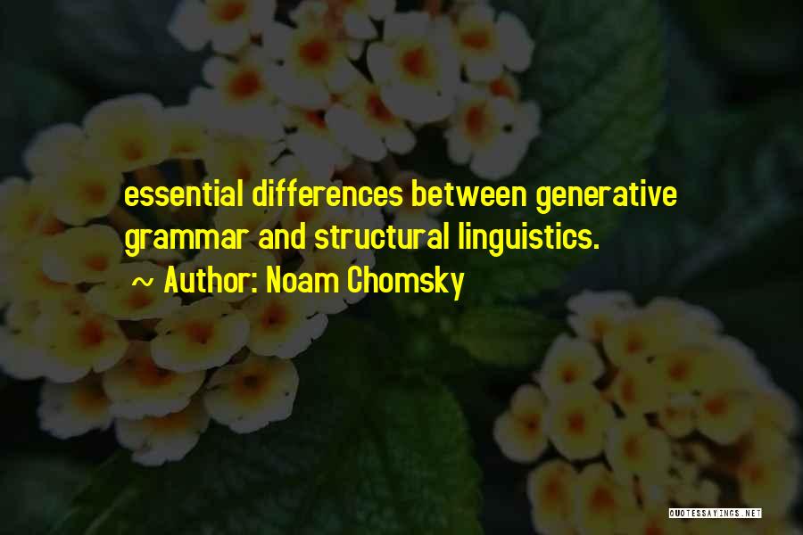 Noam Chomsky Quotes: Essential Differences Between Generative Grammar And Structural Linguistics.