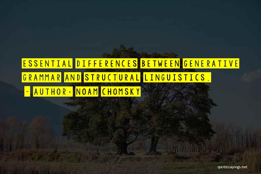 Noam Chomsky Quotes: Essential Differences Between Generative Grammar And Structural Linguistics.