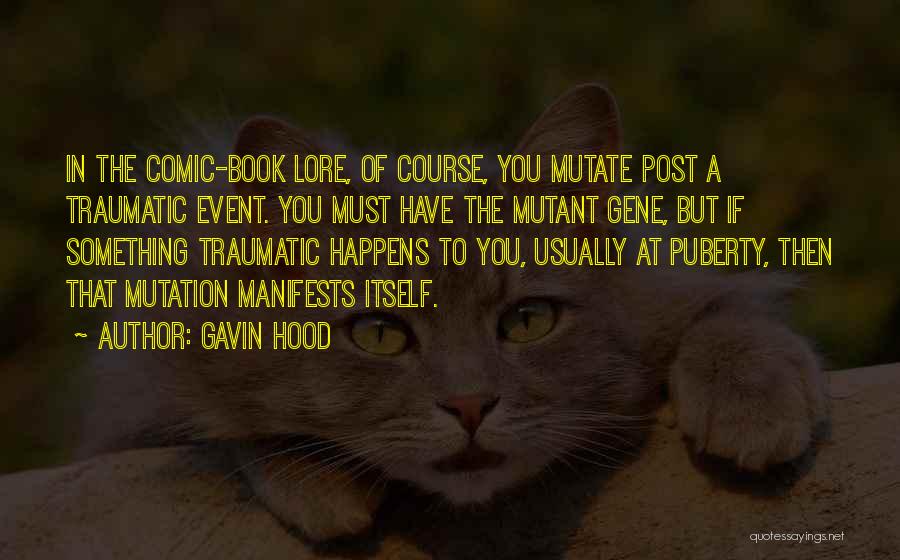 Gavin Hood Quotes: In The Comic-book Lore, Of Course, You Mutate Post A Traumatic Event. You Must Have The Mutant Gene, But If