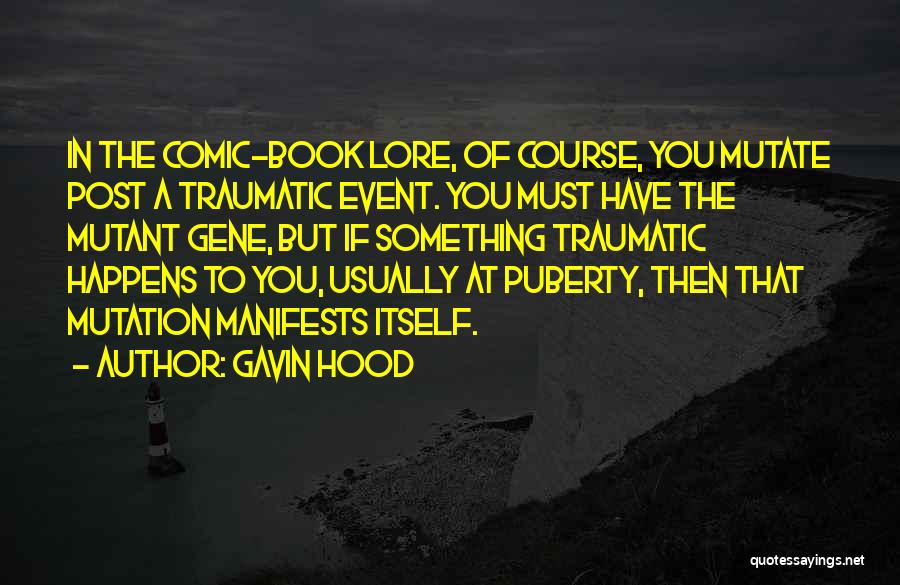 Gavin Hood Quotes: In The Comic-book Lore, Of Course, You Mutate Post A Traumatic Event. You Must Have The Mutant Gene, But If