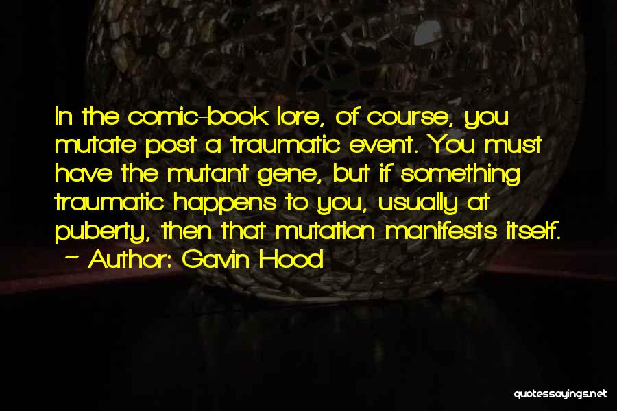 Gavin Hood Quotes: In The Comic-book Lore, Of Course, You Mutate Post A Traumatic Event. You Must Have The Mutant Gene, But If