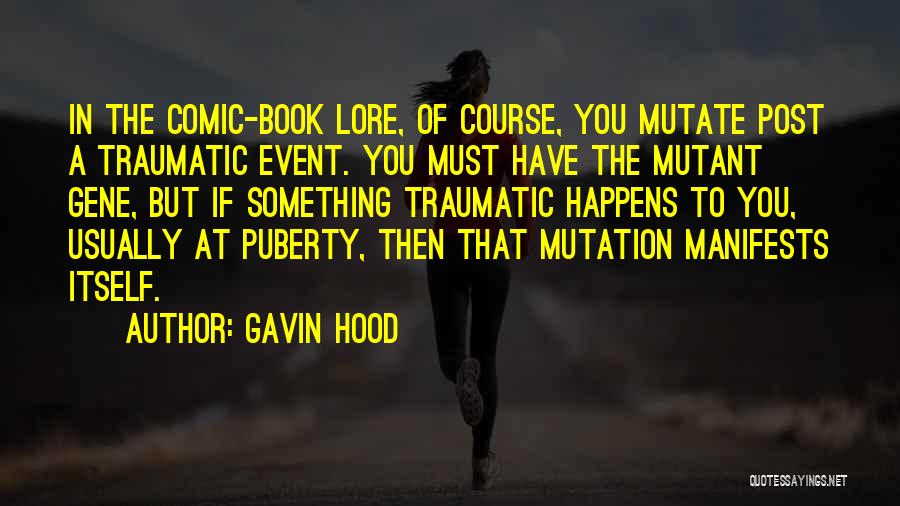 Gavin Hood Quotes: In The Comic-book Lore, Of Course, You Mutate Post A Traumatic Event. You Must Have The Mutant Gene, But If