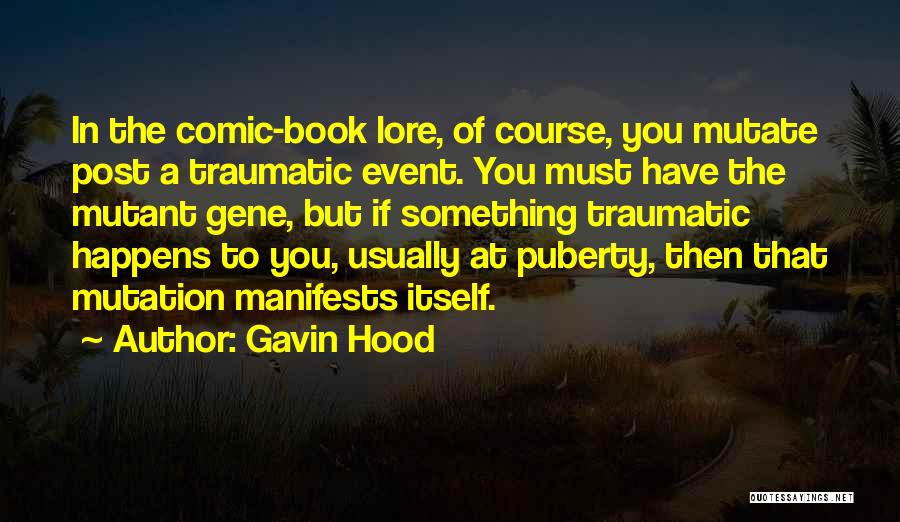 Gavin Hood Quotes: In The Comic-book Lore, Of Course, You Mutate Post A Traumatic Event. You Must Have The Mutant Gene, But If