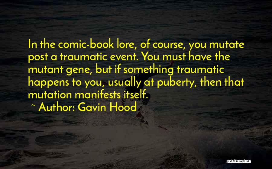 Gavin Hood Quotes: In The Comic-book Lore, Of Course, You Mutate Post A Traumatic Event. You Must Have The Mutant Gene, But If