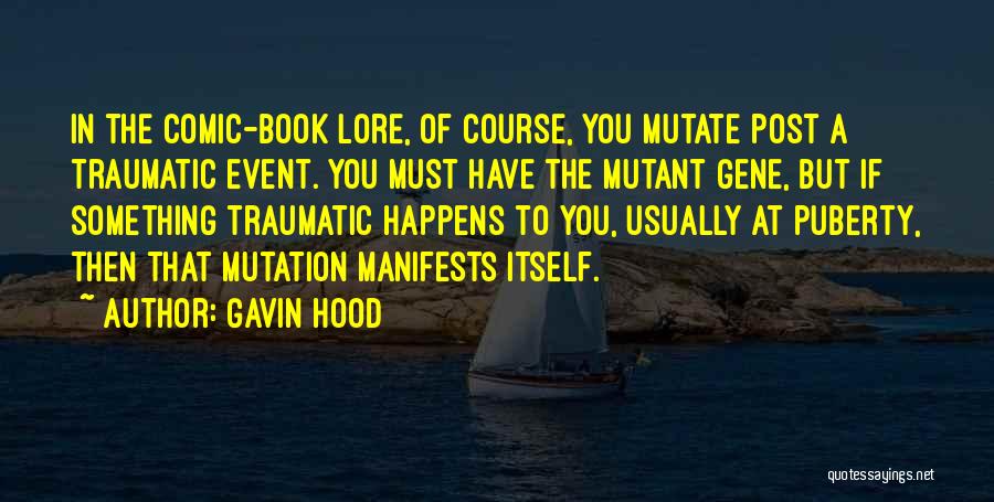 Gavin Hood Quotes: In The Comic-book Lore, Of Course, You Mutate Post A Traumatic Event. You Must Have The Mutant Gene, But If