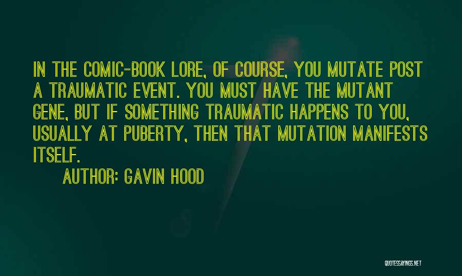 Gavin Hood Quotes: In The Comic-book Lore, Of Course, You Mutate Post A Traumatic Event. You Must Have The Mutant Gene, But If