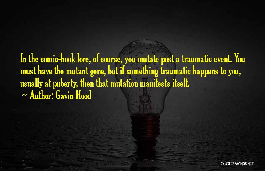 Gavin Hood Quotes: In The Comic-book Lore, Of Course, You Mutate Post A Traumatic Event. You Must Have The Mutant Gene, But If