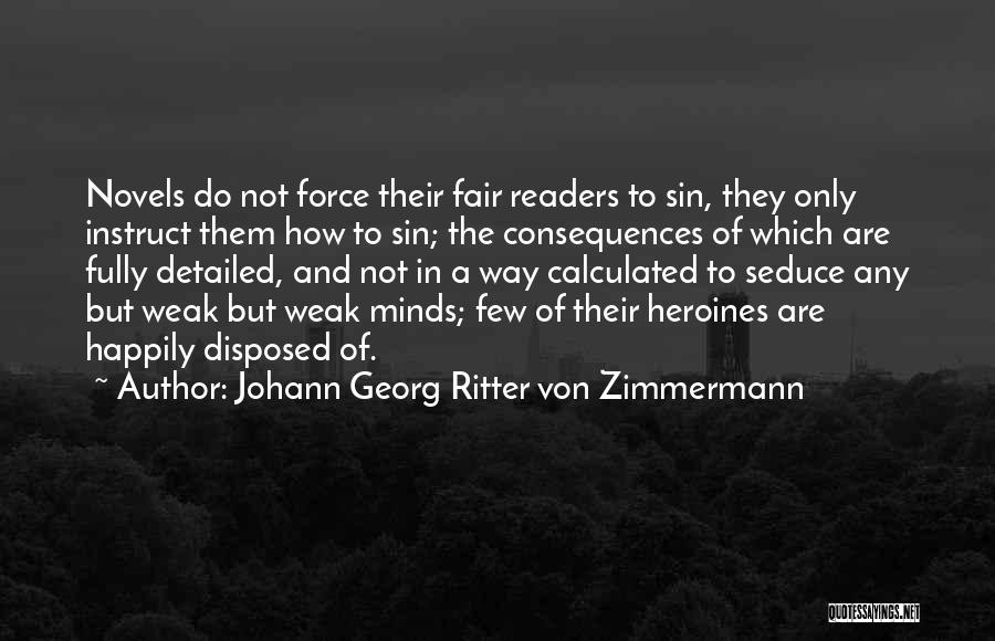 Johann Georg Ritter Von Zimmermann Quotes: Novels Do Not Force Their Fair Readers To Sin, They Only Instruct Them How To Sin; The Consequences Of Which