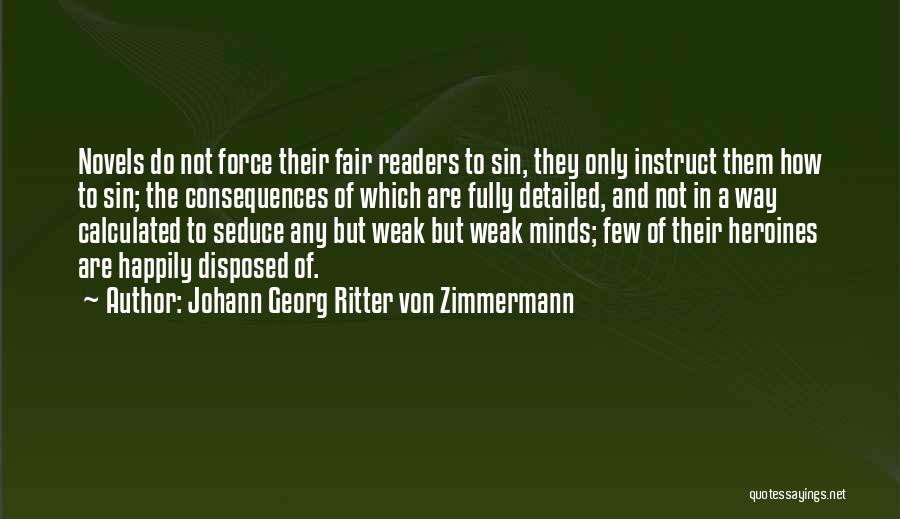 Johann Georg Ritter Von Zimmermann Quotes: Novels Do Not Force Their Fair Readers To Sin, They Only Instruct Them How To Sin; The Consequences Of Which