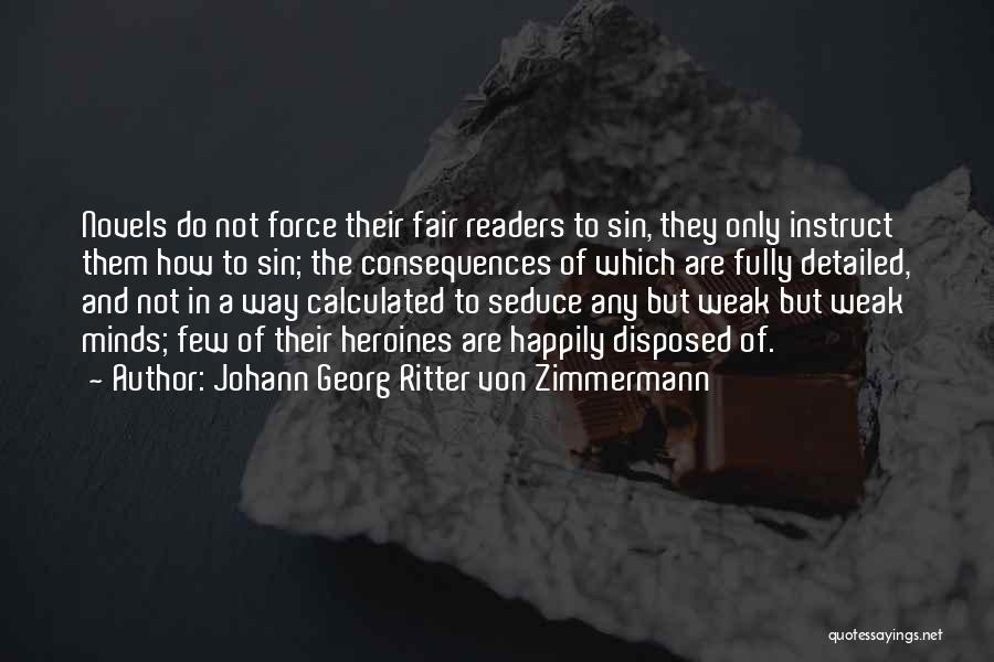 Johann Georg Ritter Von Zimmermann Quotes: Novels Do Not Force Their Fair Readers To Sin, They Only Instruct Them How To Sin; The Consequences Of Which