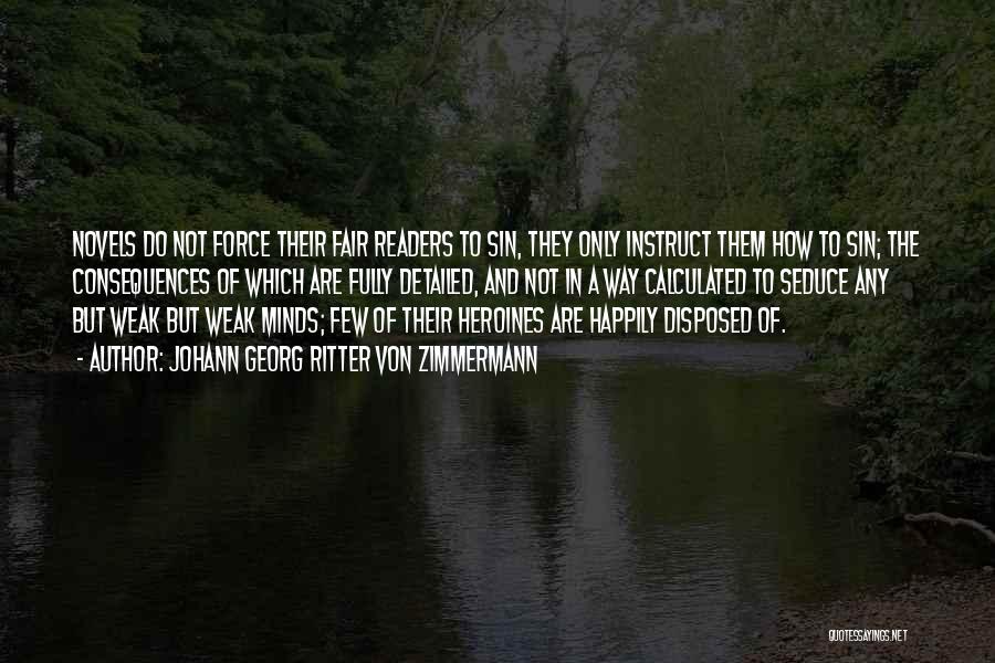 Johann Georg Ritter Von Zimmermann Quotes: Novels Do Not Force Their Fair Readers To Sin, They Only Instruct Them How To Sin; The Consequences Of Which