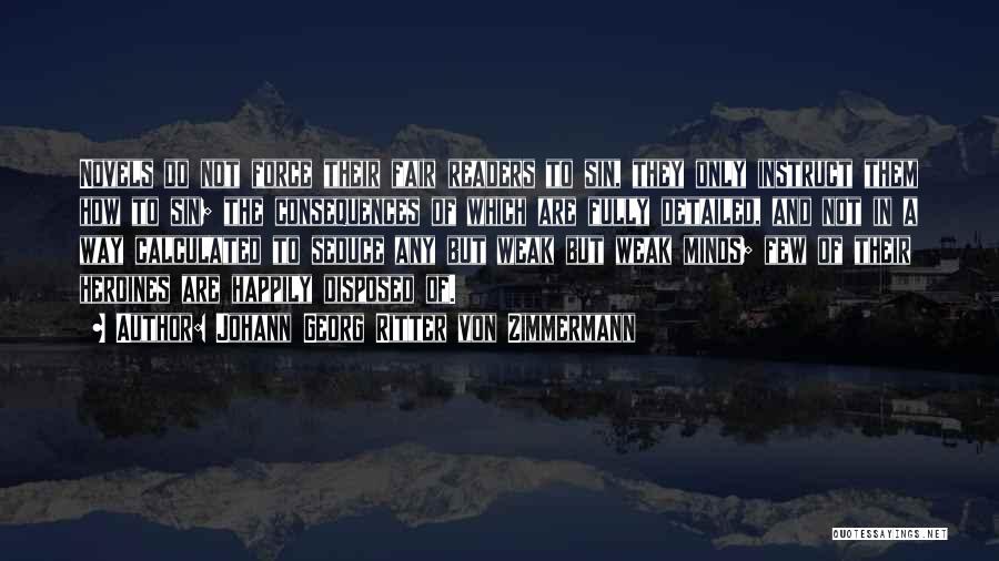 Johann Georg Ritter Von Zimmermann Quotes: Novels Do Not Force Their Fair Readers To Sin, They Only Instruct Them How To Sin; The Consequences Of Which