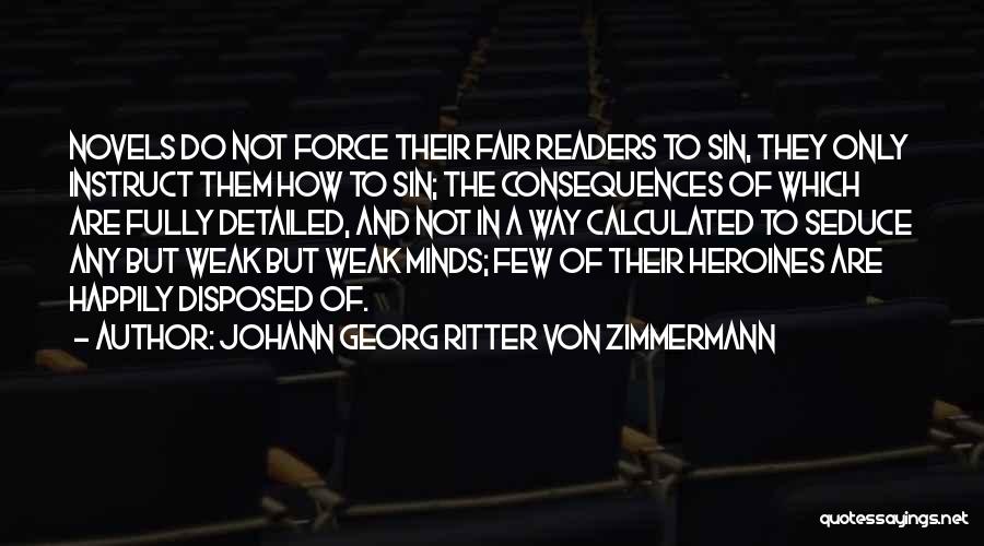 Johann Georg Ritter Von Zimmermann Quotes: Novels Do Not Force Their Fair Readers To Sin, They Only Instruct Them How To Sin; The Consequences Of Which