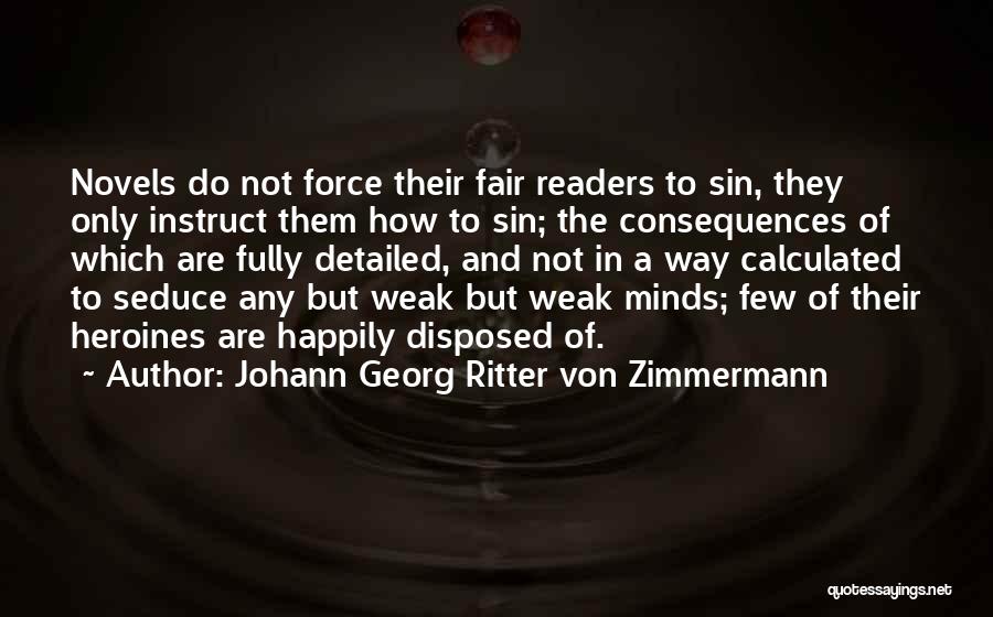 Johann Georg Ritter Von Zimmermann Quotes: Novels Do Not Force Their Fair Readers To Sin, They Only Instruct Them How To Sin; The Consequences Of Which