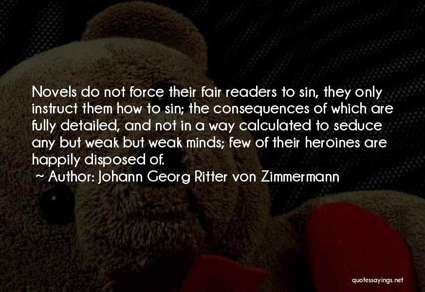 Johann Georg Ritter Von Zimmermann Quotes: Novels Do Not Force Their Fair Readers To Sin, They Only Instruct Them How To Sin; The Consequences Of Which