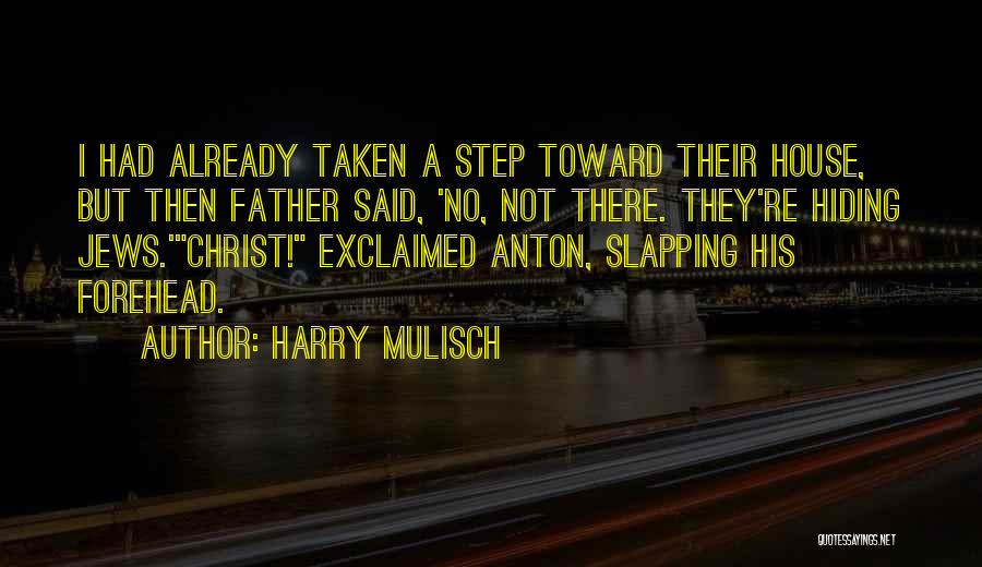 Harry Mulisch Quotes: I Had Already Taken A Step Toward Their House, But Then Father Said, 'no, Not There. They're Hiding Jews.'christ! Exclaimed