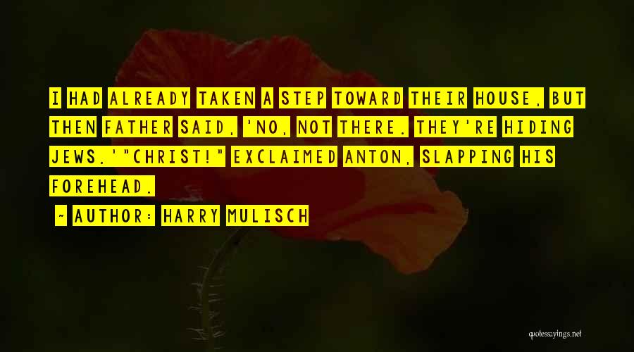 Harry Mulisch Quotes: I Had Already Taken A Step Toward Their House, But Then Father Said, 'no, Not There. They're Hiding Jews.'christ! Exclaimed