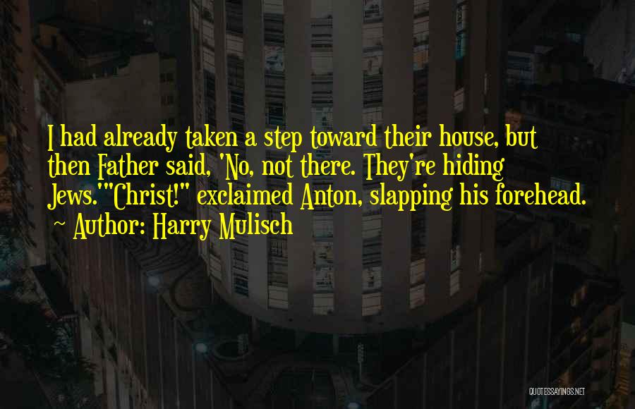 Harry Mulisch Quotes: I Had Already Taken A Step Toward Their House, But Then Father Said, 'no, Not There. They're Hiding Jews.'christ! Exclaimed