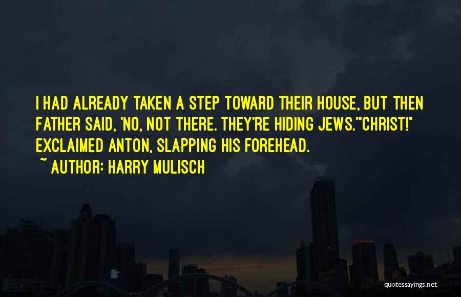 Harry Mulisch Quotes: I Had Already Taken A Step Toward Their House, But Then Father Said, 'no, Not There. They're Hiding Jews.'christ! Exclaimed