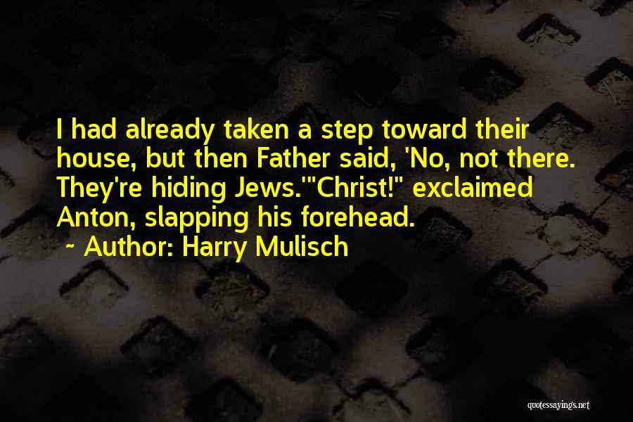 Harry Mulisch Quotes: I Had Already Taken A Step Toward Their House, But Then Father Said, 'no, Not There. They're Hiding Jews.'christ! Exclaimed