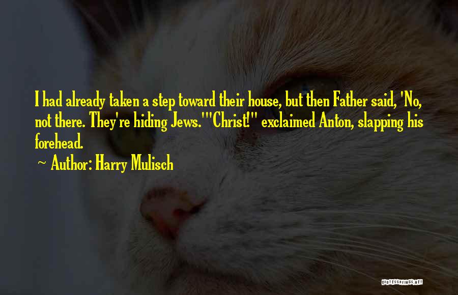 Harry Mulisch Quotes: I Had Already Taken A Step Toward Their House, But Then Father Said, 'no, Not There. They're Hiding Jews.'christ! Exclaimed