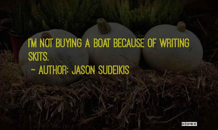 Jason Sudeikis Quotes: I'm Not Buying A Boat Because Of Writing Skits.