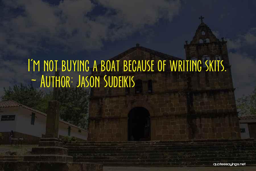 Jason Sudeikis Quotes: I'm Not Buying A Boat Because Of Writing Skits.
