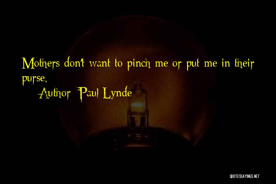 Paul Lynde Quotes: Mothers Don't Want To Pinch Me Or Put Me In Their Purse.