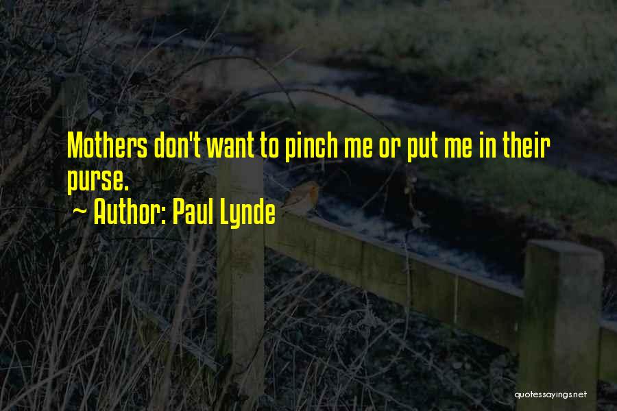 Paul Lynde Quotes: Mothers Don't Want To Pinch Me Or Put Me In Their Purse.