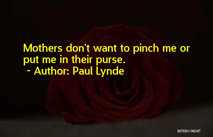 Paul Lynde Quotes: Mothers Don't Want To Pinch Me Or Put Me In Their Purse.