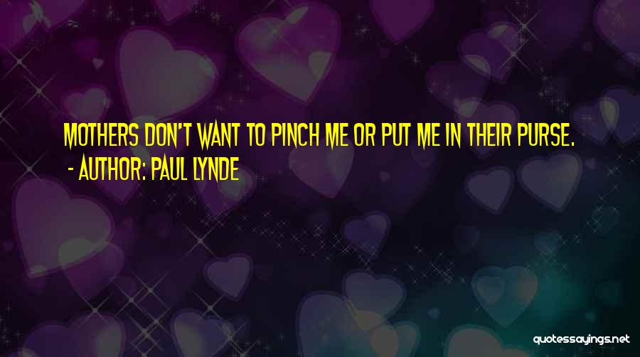 Paul Lynde Quotes: Mothers Don't Want To Pinch Me Or Put Me In Their Purse.