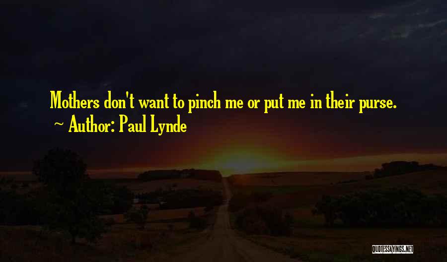Paul Lynde Quotes: Mothers Don't Want To Pinch Me Or Put Me In Their Purse.