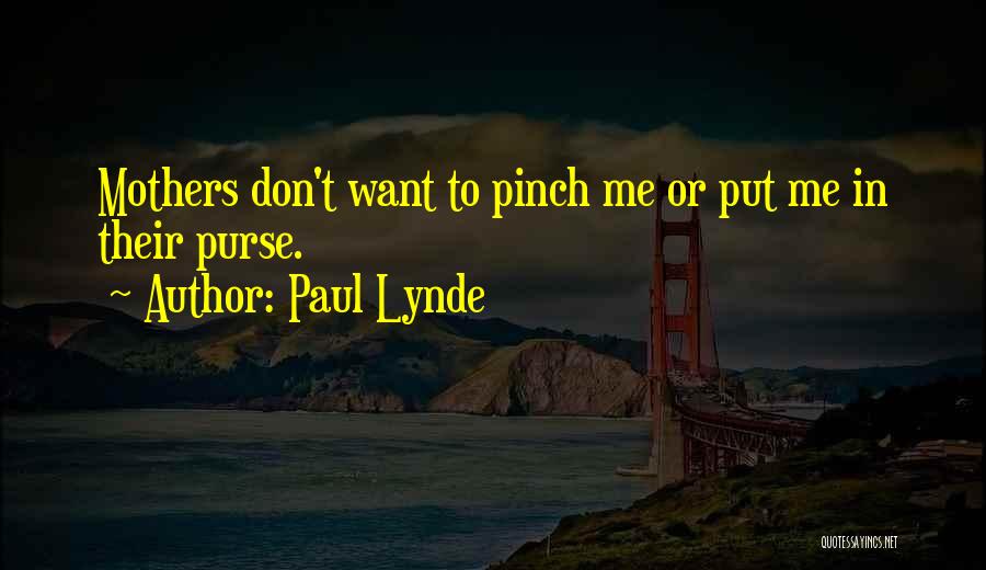 Paul Lynde Quotes: Mothers Don't Want To Pinch Me Or Put Me In Their Purse.