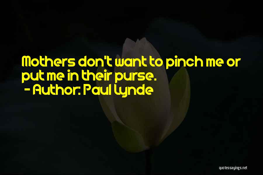 Paul Lynde Quotes: Mothers Don't Want To Pinch Me Or Put Me In Their Purse.