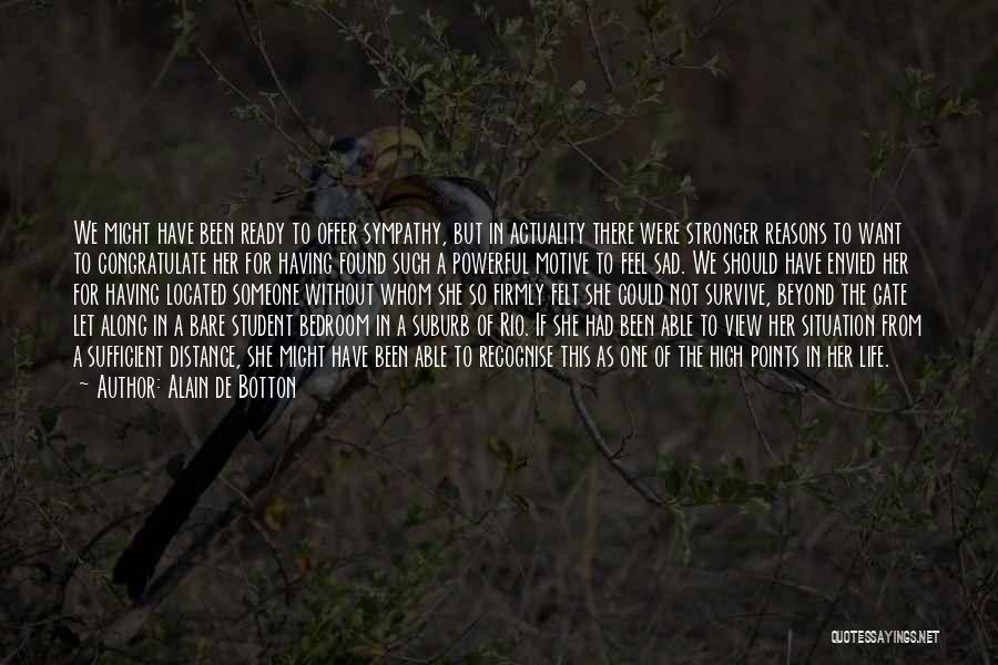 Alain De Botton Quotes: We Might Have Been Ready To Offer Sympathy, But In Actuality There Were Stronger Reasons To Want To Congratulate Her