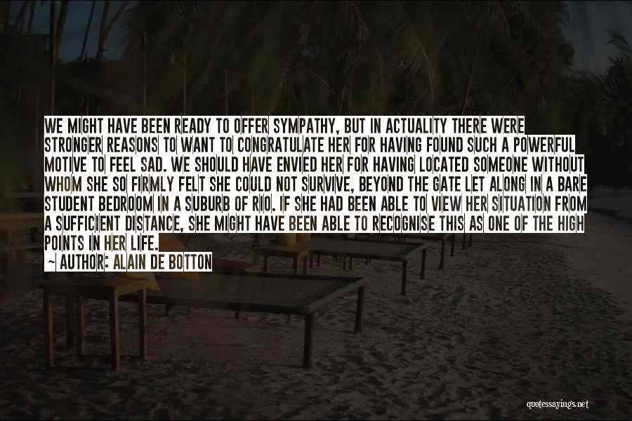 Alain De Botton Quotes: We Might Have Been Ready To Offer Sympathy, But In Actuality There Were Stronger Reasons To Want To Congratulate Her