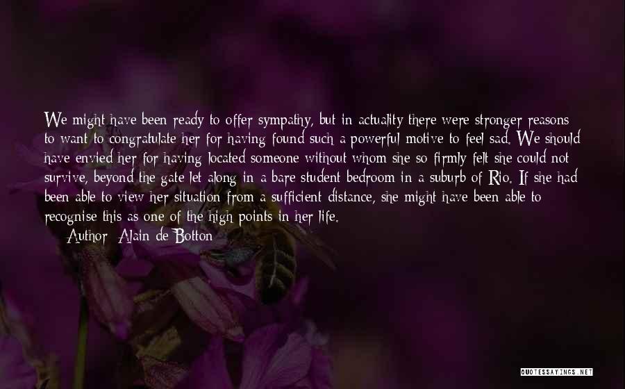 Alain De Botton Quotes: We Might Have Been Ready To Offer Sympathy, But In Actuality There Were Stronger Reasons To Want To Congratulate Her