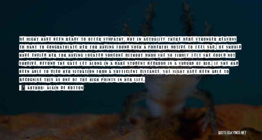 Alain De Botton Quotes: We Might Have Been Ready To Offer Sympathy, But In Actuality There Were Stronger Reasons To Want To Congratulate Her