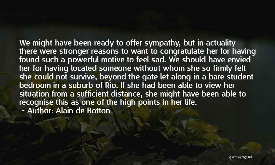 Alain De Botton Quotes: We Might Have Been Ready To Offer Sympathy, But In Actuality There Were Stronger Reasons To Want To Congratulate Her