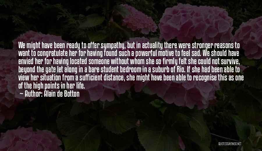 Alain De Botton Quotes: We Might Have Been Ready To Offer Sympathy, But In Actuality There Were Stronger Reasons To Want To Congratulate Her