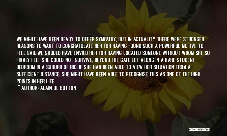 Alain De Botton Quotes: We Might Have Been Ready To Offer Sympathy, But In Actuality There Were Stronger Reasons To Want To Congratulate Her