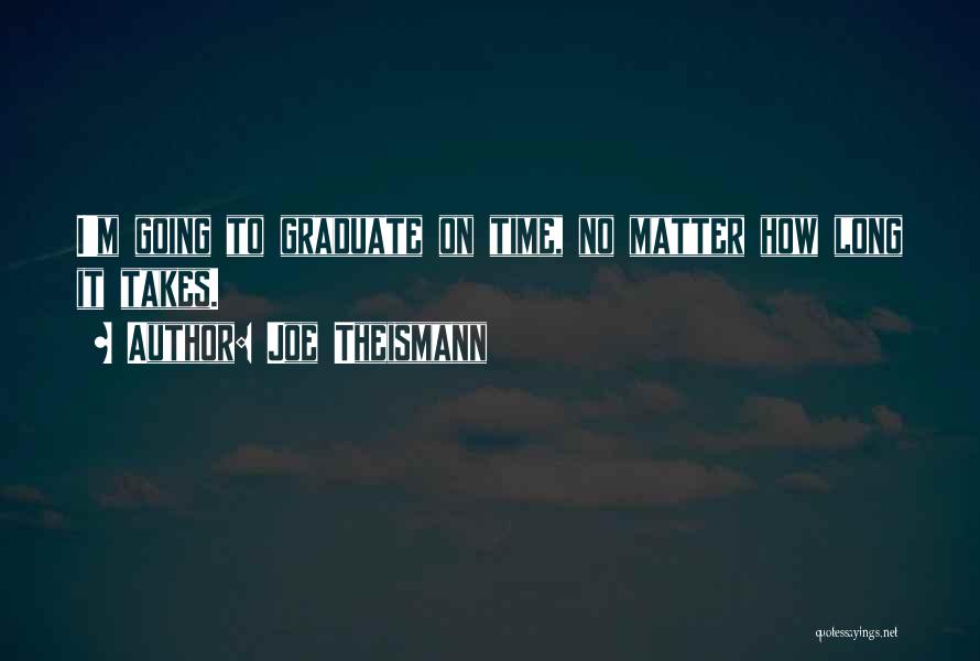 Joe Theismann Quotes: I'm Going To Graduate On Time, No Matter How Long It Takes.
