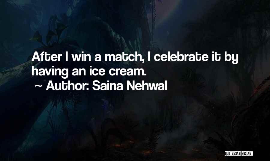 Saina Nehwal Quotes: After I Win A Match, I Celebrate It By Having An Ice Cream.