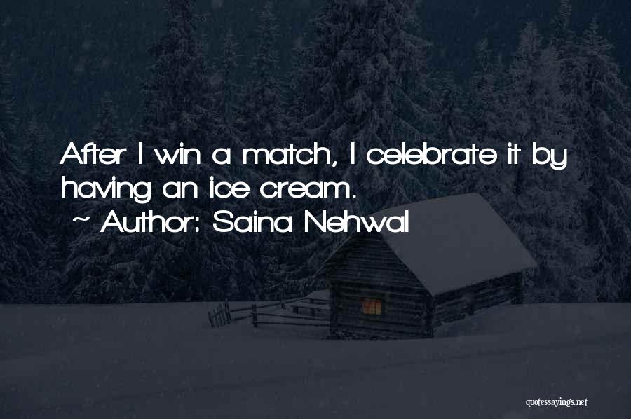 Saina Nehwal Quotes: After I Win A Match, I Celebrate It By Having An Ice Cream.