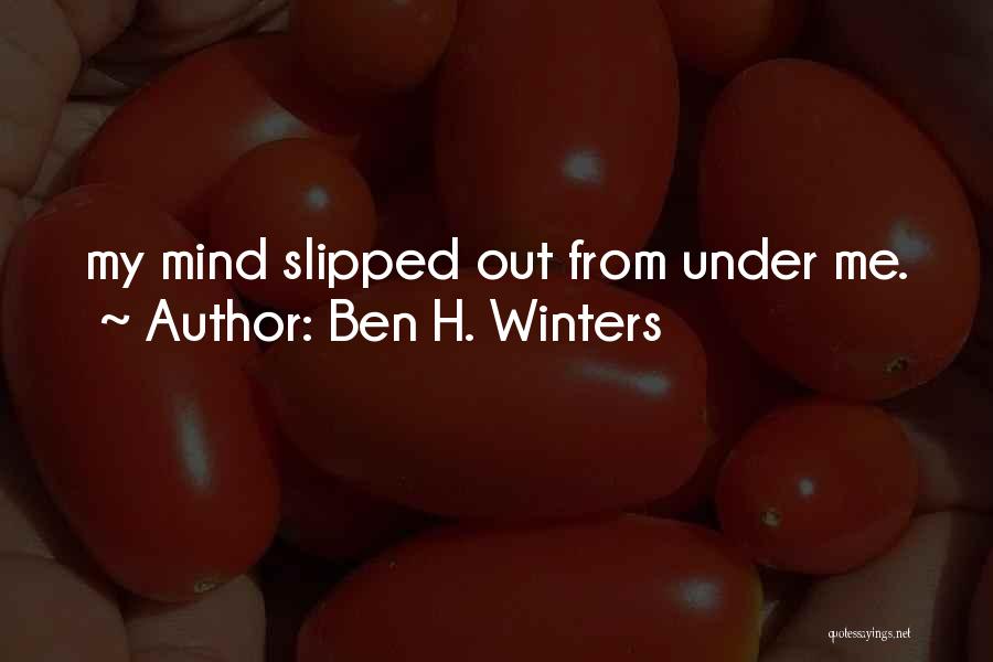 Ben H. Winters Quotes: My Mind Slipped Out From Under Me.