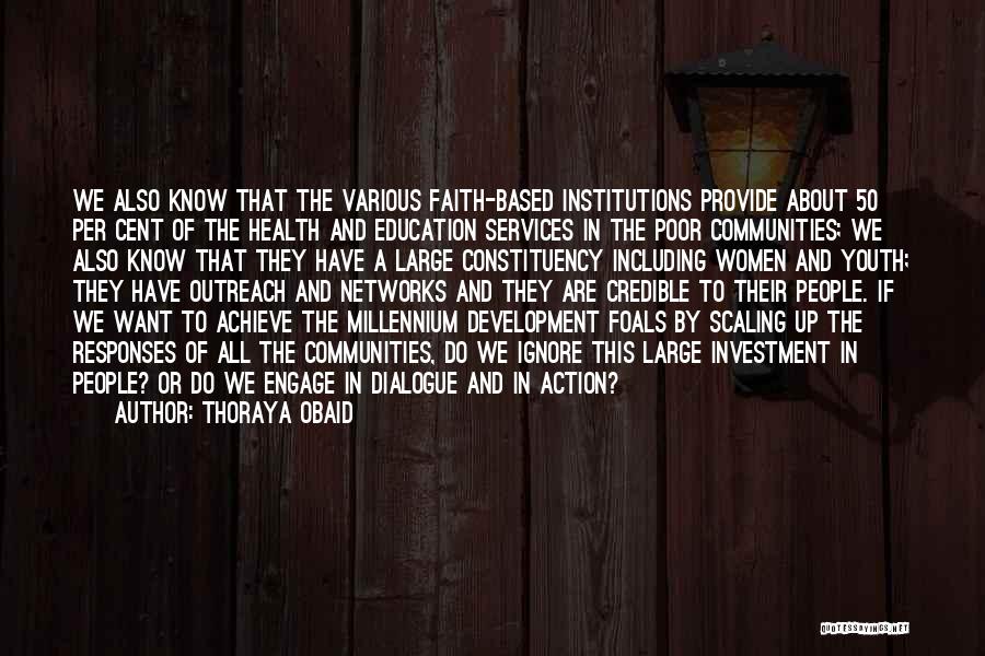 Thoraya Obaid Quotes: We Also Know That The Various Faith-based Institutions Provide About 50 Per Cent Of The Health And Education Services In