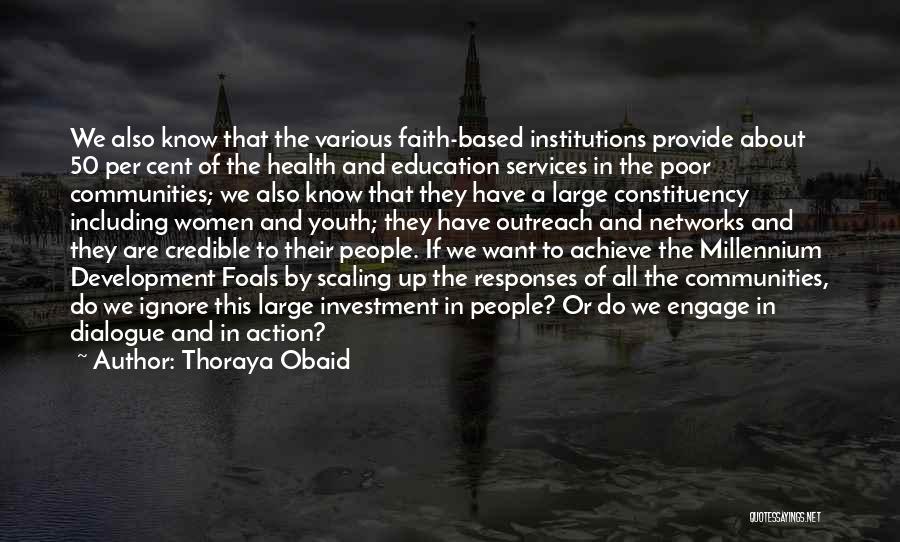 Thoraya Obaid Quotes: We Also Know That The Various Faith-based Institutions Provide About 50 Per Cent Of The Health And Education Services In