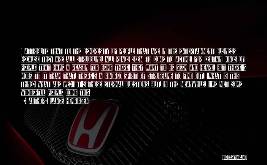 Lance Henriksen Quotes: I Attribute That To The Generosity Of People That Are In The Entertainment Business Because They Are All Struggling. All